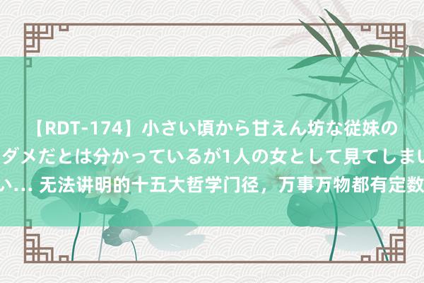 【RDT-174】小さい頃から甘えん坊な従妹の発育途中の躰が気になりダメだとは分かっているが1人の女として見てしまい… 无法讲明的十五大哲学门径,万事万物都有定数,照着作念就对了:1.一